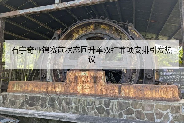 石宇奇亚锦赛前状态回升单双打兼项安排引发热议（STARSPORTS）